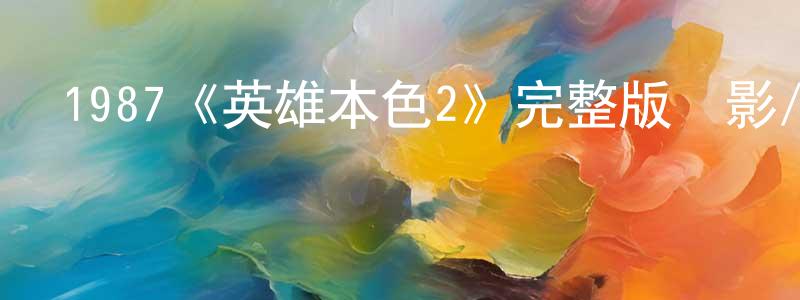 包紅玉的動漫綜藝大全,1987《英雄本色2》完整版電影/在線觀看/百度云-美劇天堂